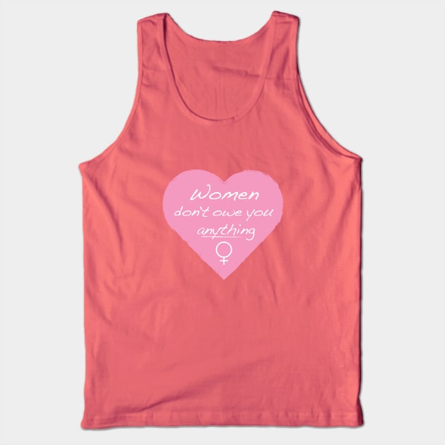 Women Don't Owe You Anything Tank Top by FeministShirts